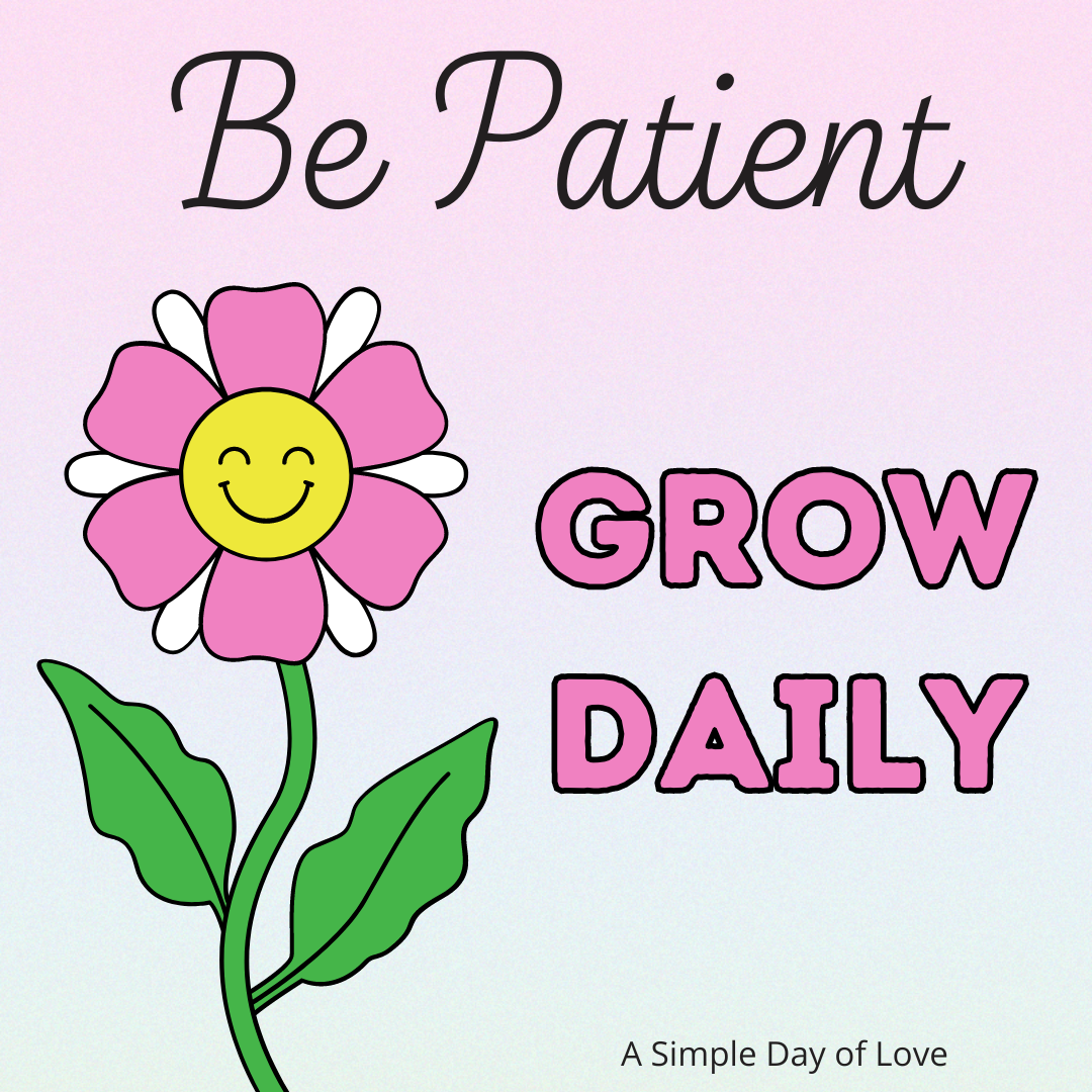 Be Patient Grow Daily